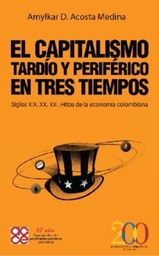 el capitalismo tardio y periferico en tres tiempos (ebook)-amylkar acosta medina-9786289549218