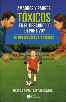 ¿madres y padres toxicos en el desarrollo deportivo? (ebook)-marcelo roffé-santiago kweitel-9786316664518