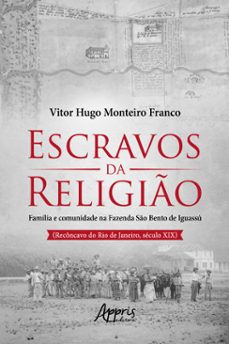 escravos da religião família e comunidade na fazenda são bento de iguassú (recôncavo do rio de janeiro, século xix) (ebook)-vitor hugo monteiro-9786525000718