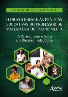 o (novo) enem e as praticas educativas do professor de matematica do ensino medio: a relaço com o saber e o discurso pedagogico (ebook)-célio de mendonça clemente-9786525042718