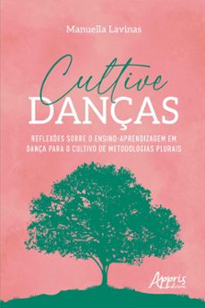 cultive danças: reflexes sobre o ensino-aprendizagem em dança para o cultivo de metodologias plurais (ebook)-9786525057118