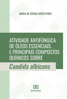atividade antifungica de oleos essenciais e principais compostos quimicos sobre candida albicans (ebook)-9786525258218