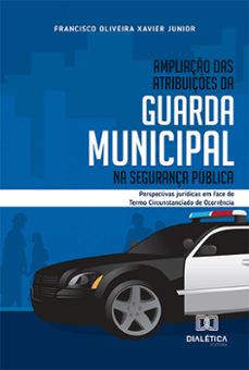ampliaço das atribuiçes da guarda municipal na segurança publica (ebook)-francisco oliveira xavier junior-9786525264318