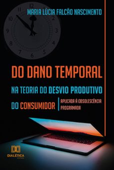 do dano temporal na teoria do desvio produtivo do consumidor (ebook)-maria lúcia falcão nascimento-9786525285818