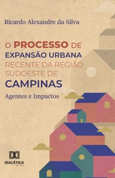 o processo de expanso urbana recente da regio sudoeste de campinas (ebook)-ricardo alexandre da silva-9786527091318