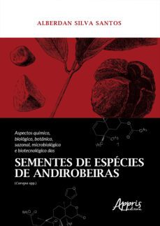 aspectos quimico, biologico, botanico, sazonal, microbiologico e biotecnologico das sementes de especies de andirobeiras (carapa spp.) (ebook)-alberdan silva santos-9786555231618
