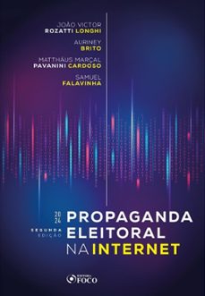 propaganda eleitoral na internet - 2ª ed - 2024 (ebook)-joão victor rozatti longhi-auriney brito-matthäus marçal pavanini cardoso-9786561201018