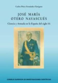 jose maria otero navascues : ciencia y armada en la españa del siglo xx (ebook)-carlos perez fernandez turegano-9788400095918