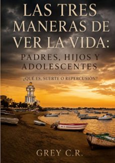 las tres maneras de ver la vida: padres, hijos y adolescentes-grey c.r.-9788410928718