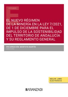 el nuevo regimen de la mineria en la ley 7/2021, de 1 de diciembr e para el impulso de la sostenibilidad del territorio de andalucia y su reglamento general-encarnacion montoya martin-9788411632218