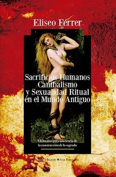 sacrificios humanos, canibalismo y sexualidad ritual-eliseo ferrer-9788412148718