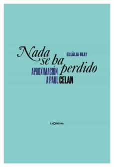 nada se ha perdido: aproximacion a paul celan-eulalia blay montmany-friedrich holderlin-9788412442618