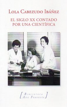 el siglo xx contado por una cientifica-lola cabezudo ibañez-9788412822618