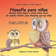 filosofía para niños. abuelo búho pepe y nieto búho juan. un cuen to infantil para filosofar con los niños-michael siegmund-9788413266718