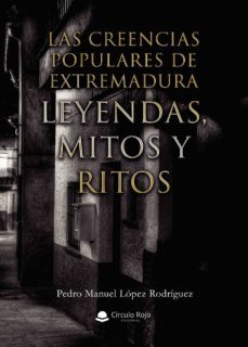 las creencias populares de extremadura. leyendas, mitos y ritos-pedro manuel lopez rodriguez-9788413388618