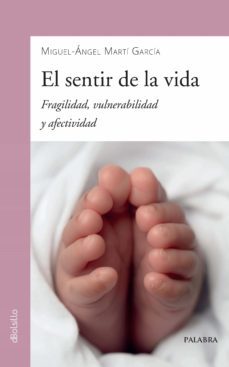 el sentir de la vida. fragilidad, vulnerabilidad y afectividad-miguel angel marti garcia-9788413680118