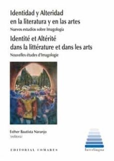 identidad y alteridad en la literatura y en las artes.nuevos estudios sobre imagologia. identite et alterite dans la litterature et dans les arts. nouvelles etudes d imagologie-esther bautista naranjo-9788413693118