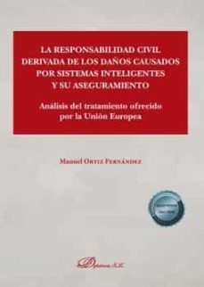 la responsabilidad civil derivada de los daños causados por sistemas inteligentes y su aseguramiento-manuel ortiz fernandez-9788413777818