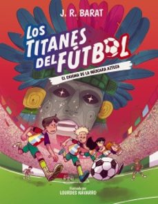 los titanes del futbol, 5: el enigma de la mascara azteca-j.r. barat-9788414360118