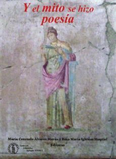 y el mito se hizo poesia-maria consuelo alvarez moran-rosa maria iglesias montiel-9788415194118