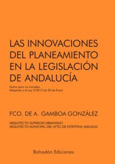 las innovaciones del planeamiento en la legislacion de andalucia (ebook)-francisco de asis gamboa gonzalez-9788415377818