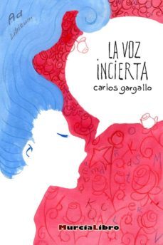 la voz incierta-carlos gargallo martinez-9788415516118
