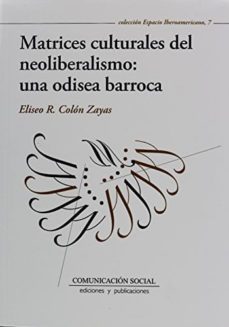 matrices culturales del neoliberalismo una odisea barroca-eliseo colon zayas-9788415544418