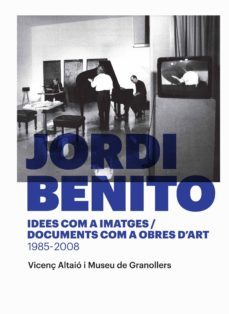 jordi benito. idees com a imatges t documents com a obres d art 1985-2008-vicenç altaio-9788416605118
