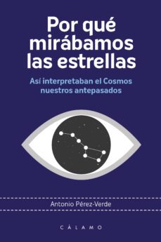 por que mirabamos las estrellas: asi interpretaban el cosmos nuestros antepasados-antonio perez verde-9788416742318