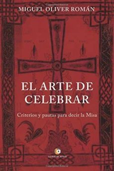 el arte de celebrar: criterios y pautas para decir la misa-miguel oliver roman-9788417101718