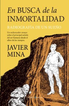 en busca de la inmortalidad: radiografia de un sueño-javier mina-9788417797218