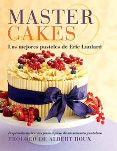 master cakes: reposteria creativa: inspiradoras recetas paso a pa so de un maestro pastelero-eric lanlard-9788426139818