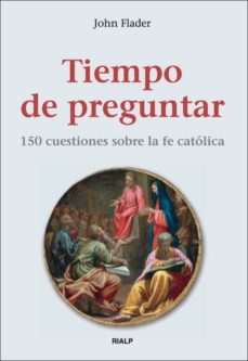 tiempo de preguntar: 150 cuestiones sobre la fe catolica-john flader-9788432138218