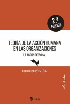 teoria de la accion humana en las organizaciones-juan antonio perez lopez-9788432161018