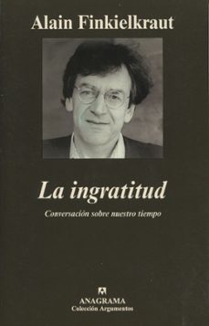 la ingratitud: conversaciones sobre nuestro tiempo-alain finkielkraut-9788433961518
