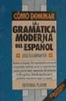 como dominar la gramatica moderna del español (20ª ed.)-jose escarpanter-9788435901918