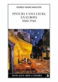 pintura y escultura en europa, 1880-1940 (4ª ed.)-george heard hamilton-9788437602318