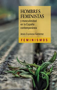 hombres feministas y masculinidad en la españa contemporanea-jesus espinosa gutierrez-9788437645018