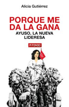porque me da la gana: ayuso, la nueva lideresa-alicia gutierrez-9788446053118