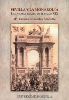 sevilla y la monarquia: las visitas reales en el siglo xix-maria carmen fernandez albendiz-9788447209118
