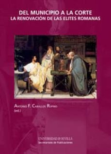 del municipio a la corte. la renovacion de las elites romanas-antonio caballos rufino-9788447213818