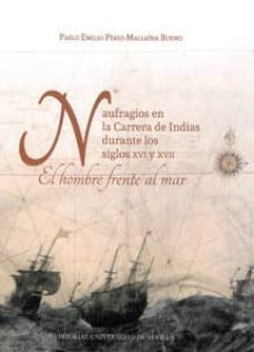 naufragios en la carrera de indias durante los siglos xvi y xvii: el hombre frente al mar-pablo emilio perez mallaia bueno-9788447217618
