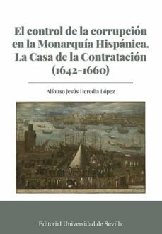 el control de la corupcion en la monarquia hispanica. la casa de la contratacion (1642-1660)-alfonso jesus heredia lopez-9788447231218