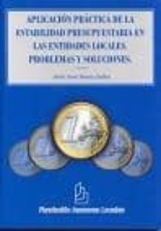 aplicacion practica de la estabilidad presupuestaria en las entid ades locales: problemas y soluciones-juan jose saura quiles-9788461417018