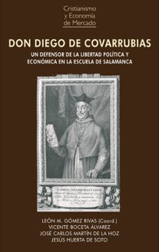 don diego de covarrubias.un defensor de la libertad politica y economica en la escuela de salamanca-leon gomez rivas-9788472098718