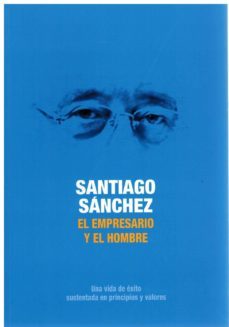 el empresario y el hombre: una vida de exito sustentada en principios y valores-santiago sanchez-9788472743618