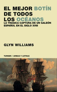 el mejor botin de todos los oceanos: la tragica captura de un gal eon español en el siglo xviii-glynn c. williams-9788475065618