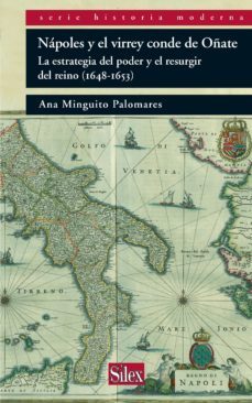 napoles y el virrey conde de oñate: la estrategia del poder y el resurgir del reino (1648-1653)-ana minguito palomares-9788477374718
