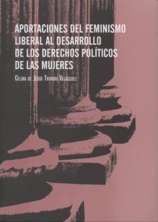 aportaciones del feminismo liberal al desarrollo de los derechos politicos de las mujeres-celina de jesus trimiño velasquez-9788479434618