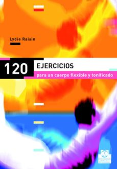 120 ejercicios para un cuerpo flexible y tonificado-lydie raisin-9788480198318